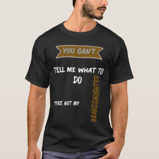 You Can't Tell Me What To Do You Are Not My Grandd T-Shirt