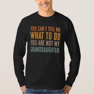 You can't tell me what to do you are not my grandd T-Shirt