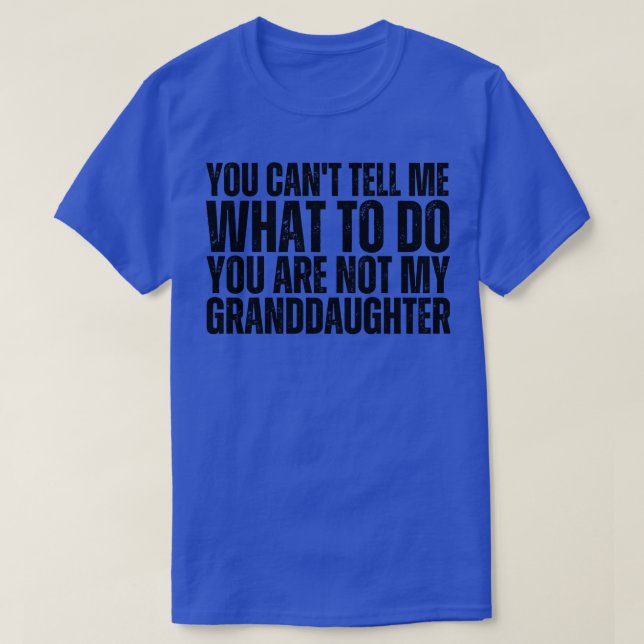 You Cant Tell Me What To Do You Are Not My Grandda T-Shirt (Design Front)