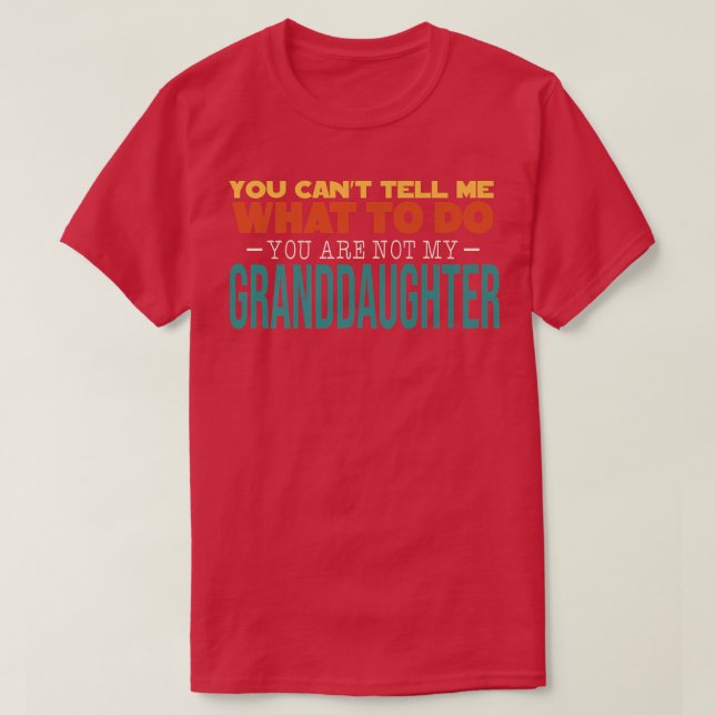 You Cant Tell Me What To Do You Are Not My Grandda T-Shirt (Design Front)