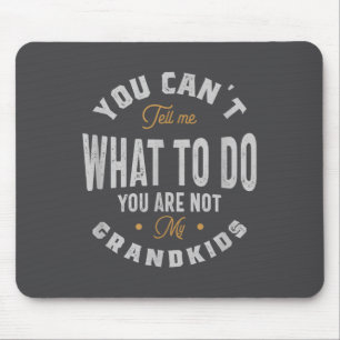 You Can't Tell Me What To Do You Are Not My Grandk Mouse Mat