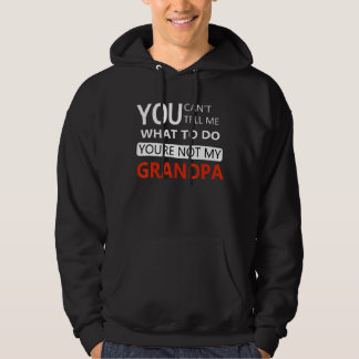 You Can't Tell Me What To Do You Are Not My Grandp Hoodie