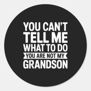 You Can't Tell Me What To Do You Are Not My Grands Classic Round Sticker
