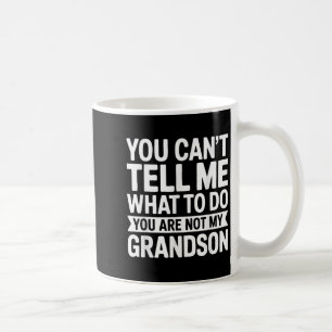 You Can't Tell Me What To Do You Are Not My Grands Coffee Mug