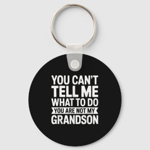 You Can't Tell Me What To Do You Are Not My Grands Key Ring