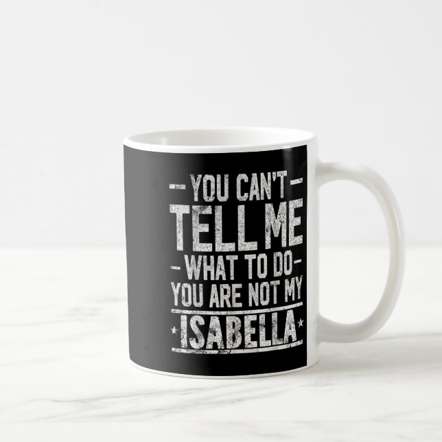 You Can't Tell Me What To Do You Are Not My Isabel Coffee Mug (Right)