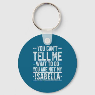You Can't Tell Me What To Do You Are Not My Isabel Key Ring