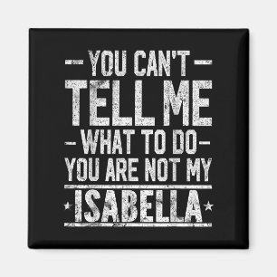 You Can't Tell Me What To Do You Are Not My Isabel Magnet