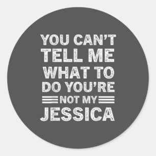 You Can't Tell Me What To Do You Are Not My Jessic Classic Round Sticker