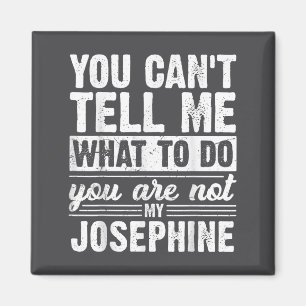 You Can't Tell Me What To Do You Are Not My Joseph Magnet