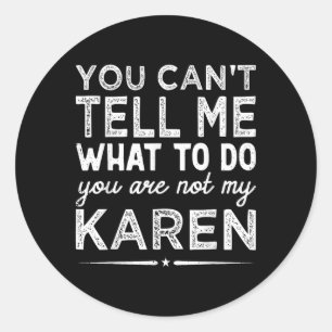 You Can't Tell Me What To Do You Are Not My Karen  Classic Round Sticker