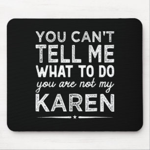 You Can't Tell Me What To Do You Are Not My Karen Mouse Mat