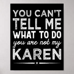 You Can't Tell Me What To Do You Are Not My Karen Poster