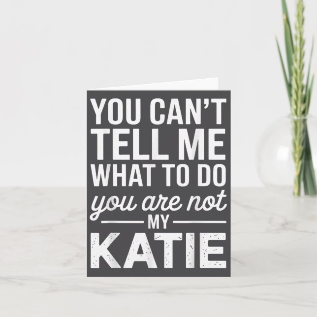 You Can't Tell Me What To Do You Are Not My Katie  Card (Front)