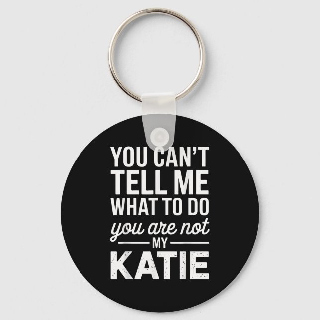 You Can't Tell Me What To Do You Are Not My Katie  Key Ring (Front)