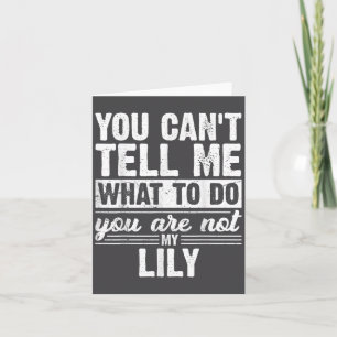 You Can't Tell Me What To Do You Are Not My Lily F Card