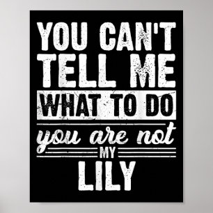 You Can't Tell Me What To Do You Are Not My Lily F Poster