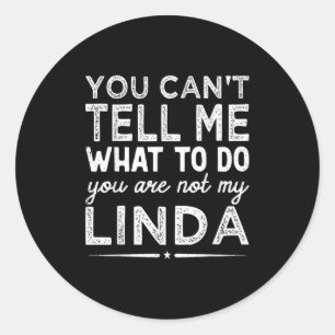 You Can't Tell Me What To Do You Are Not My Linda  Classic Round Sticker