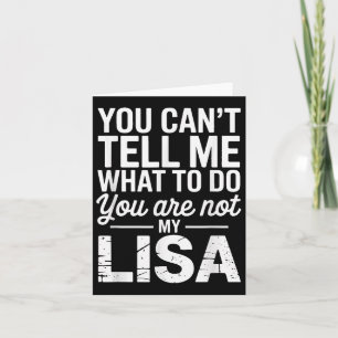 You Can't Tell Me What To Do You Are Not My Lisa Card