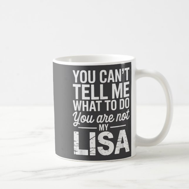 You Can't Tell Me What To Do You Are Not My Lisa  Coffee Mug (Right)