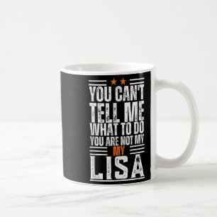 You Can't Tell Me What To Do You Are Not My Lisa F Coffee Mug