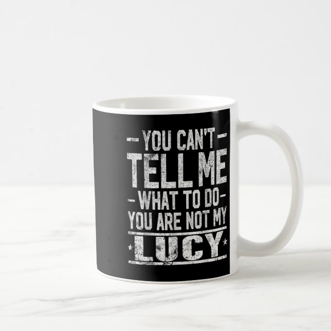 You Can't Tell Me What To Do You Are Not My Lucy  Coffee Mug (Right)