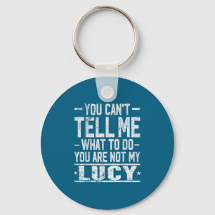 You Can't Tell Me What To Do You Are Not My Lucy  Key Ring