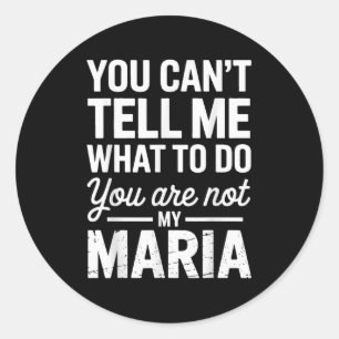 You Can't Tell Me What To Do You Are Not My Maria  Classic Round Sticker
