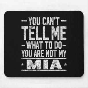 You Can't Tell Me What To Do You Are Not My Mia  Mouse Mat