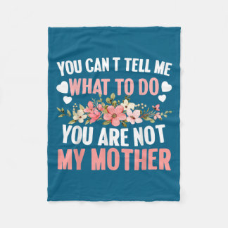 You Can't Tell Me What To Do You Are Not My Mother Fleece Blanket