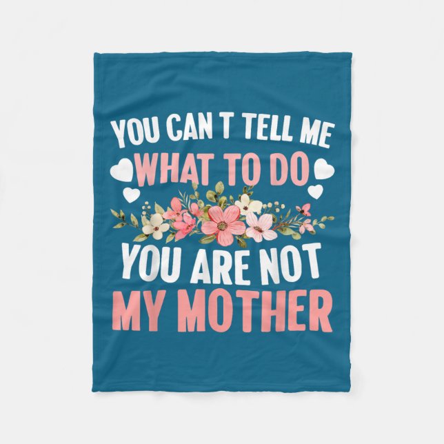 You Can't Tell Me What To Do You Are Not My Mother Fleece Blanket (Front)