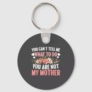 You Can't Tell Me What To Do You Are Not My Mother Key Ring