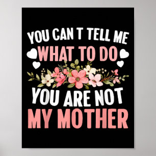 You Can't Tell Me What To Do You Are Not My Mother Poster