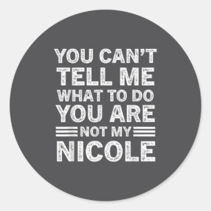 You Can't Tell Me What To Do You Are Not My Nicole Classic Round Sticker