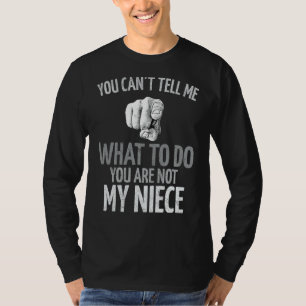 You Can't Tell Me What To Do You Are Not My Niece T-Shirt