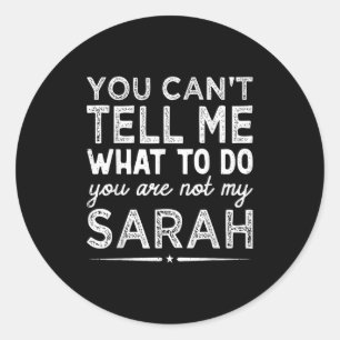 You Can't Tell Me What To Do You Are Not My Sarah  Classic Round Sticker