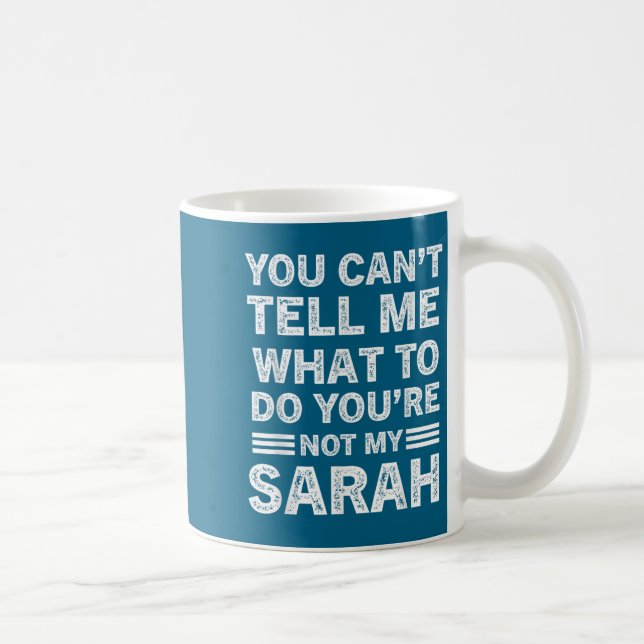 You Can't Tell Me What To Do You Are Not My Sarah  Coffee Mug (Right)