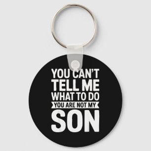 You Can't Tell Me What To Do You Are Not My Son Sh Key Ring