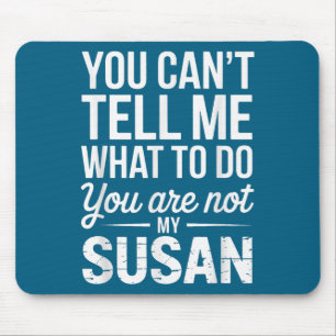 You Can't Tell Me What To Do You Are Not My Susan  Mouse Mat