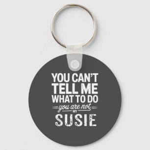 You Can't Tell Me What To Do You Are Not My Susie  Key Ring