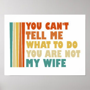 You Can't Tell Me What To Do You Are Not My Wife Poster