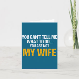 You Can't Tell Me What To Do You Are Not My Wife S Card