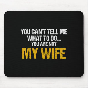 You Can't Tell Me What To Do You Are Not My Wife S Mouse Mat