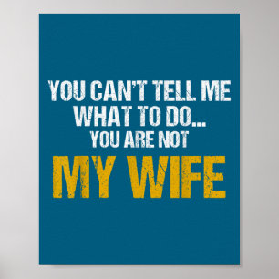 You Can't Tell Me What To Do You Are Not My Wife S Poster