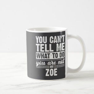 You Can't Tell Me What To Do You Are Not My Zoe Fu Coffee Mug