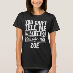 You Can't Tell Me What To Do You Are Not My Zoe Fu T-Shirt
