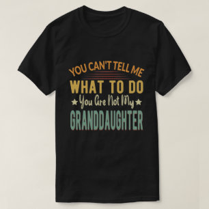 You can't tell me what to do you my granddaughter T-Shirt