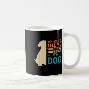 You Can't Tell Me What To Do You re Not My Dog - D Coffee Mug