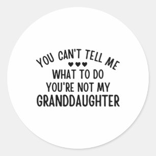 You Cant Tell Me What To Do You&#; re Not My Grand Classic Round Sticker