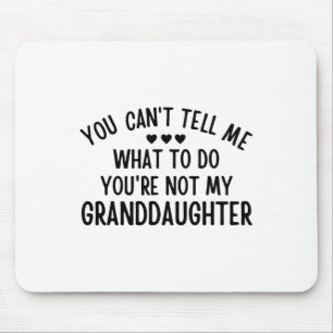 You Cant Tell Me What To Do You&#; re Not My Grand Mouse Mat